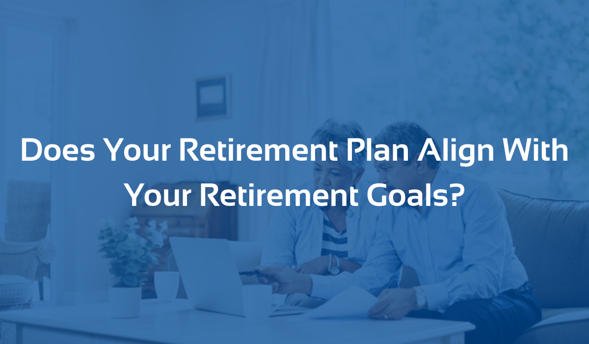 Featured image for “Does Your Retirement Plan Align With Your Retirement Goals?​”